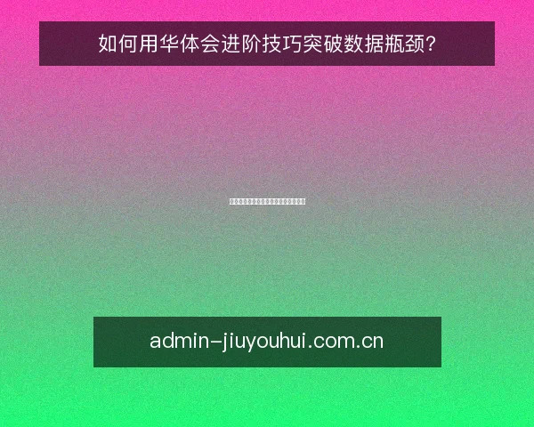 如何用华体会进阶技巧突破数据瓶颈？
