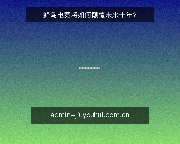 蜂鸟电竞将如何颠覆未来十年？